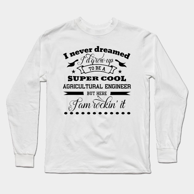 I Never Dreamed One Day I'd be a Sexy Agricultural Engineer But Here I'm Killing Long Sleeve T-Shirt by doctor ax